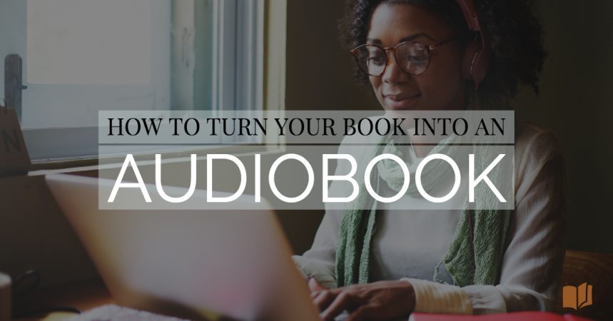 Learn how to turn your book into an audiobook with these tips.